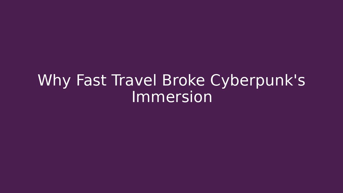 Why Fast Travel Broke Cyberpunk's Immersion