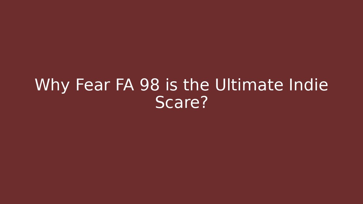 Why Fear FA 98 is the Ultimate Indie Scare?