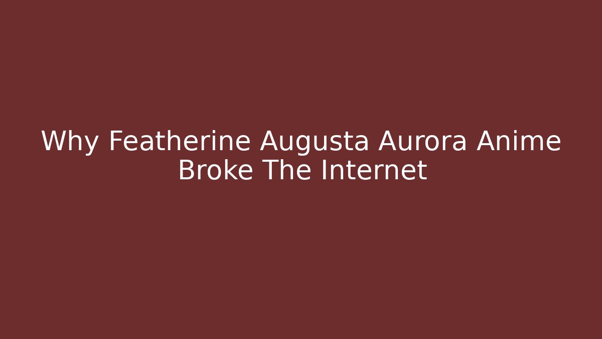 Why Featherine Augusta Aurora Anime Broke The Internet