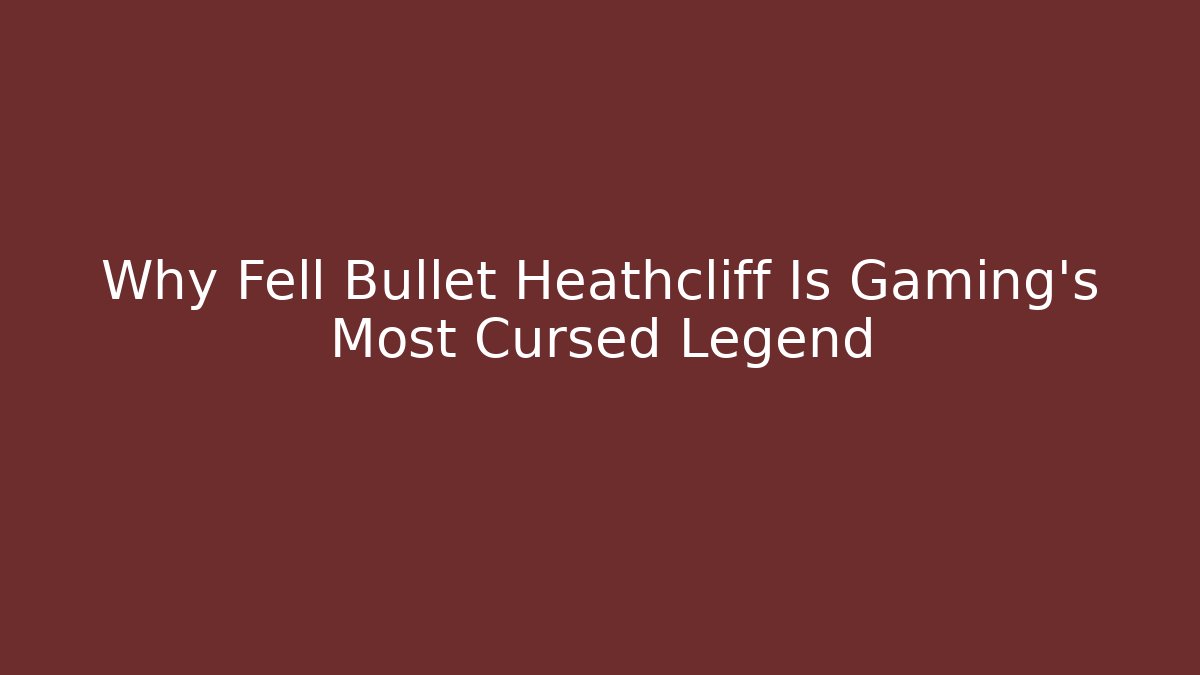 Why Fell Bullet Heathcliff Is Gaming's Most Cursed Legend
