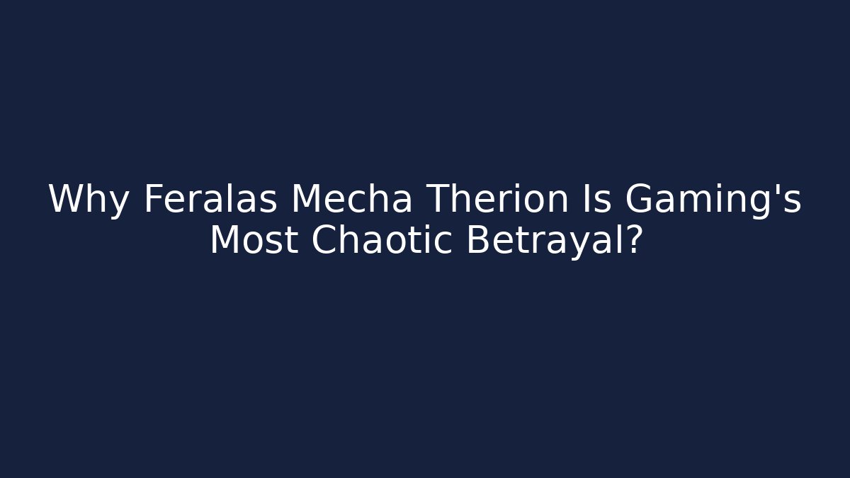 Why Feralas Mecha Therion Is Gaming’s Most Chaotic Betrayal?
