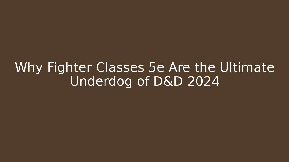 Why Fighter Classes 5e Are the Ultimate Underdog of D&D 2024