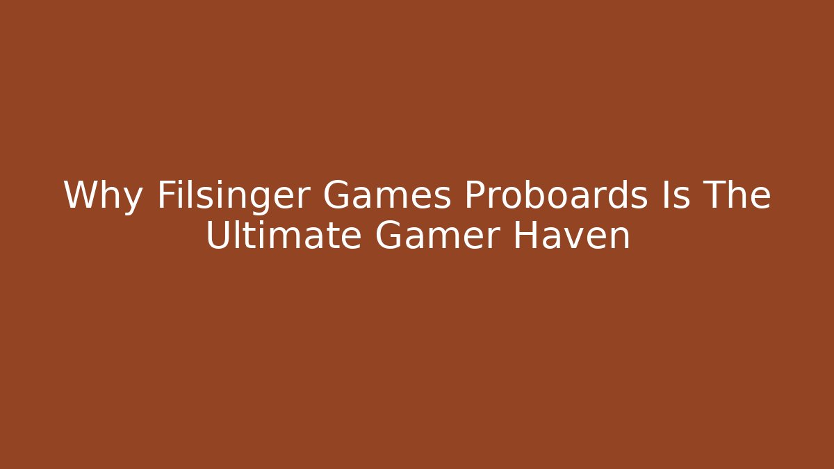 Why Filsinger Games Proboards Is The Ultimate Gamer Haven