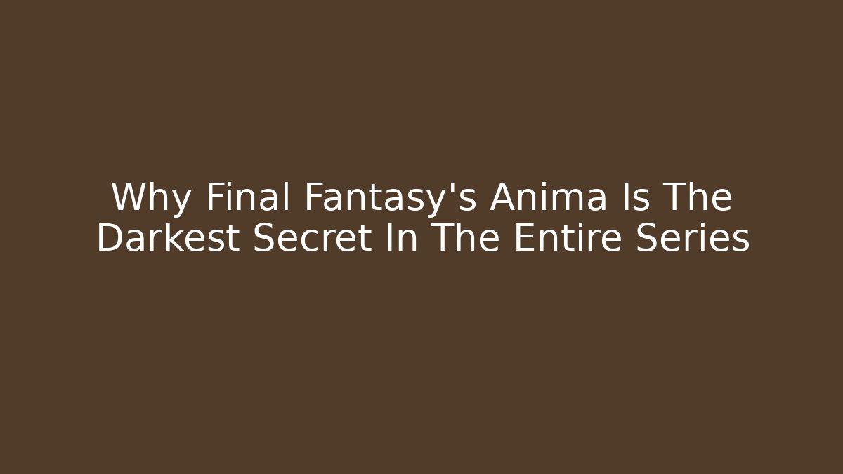 Why Final Fantasy's Anima Is The Darkest Secret In The Entire Series