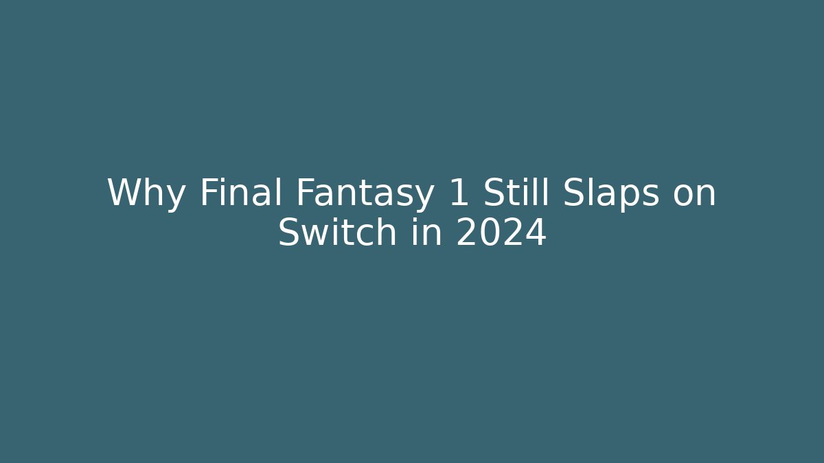 Why Final Fantasy 1 Still Slaps on Switch in 2024