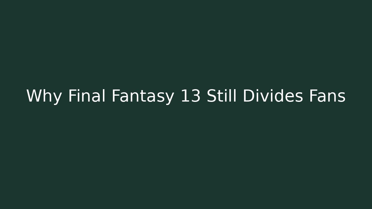 Why Final Fantasy 13 Still Divides Fans
