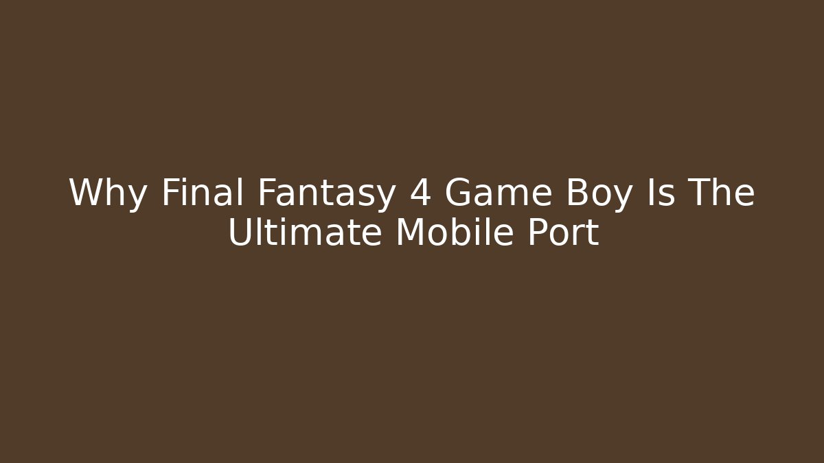 Why Final Fantasy 4 Game Boy Is The Ultimate Mobile Port