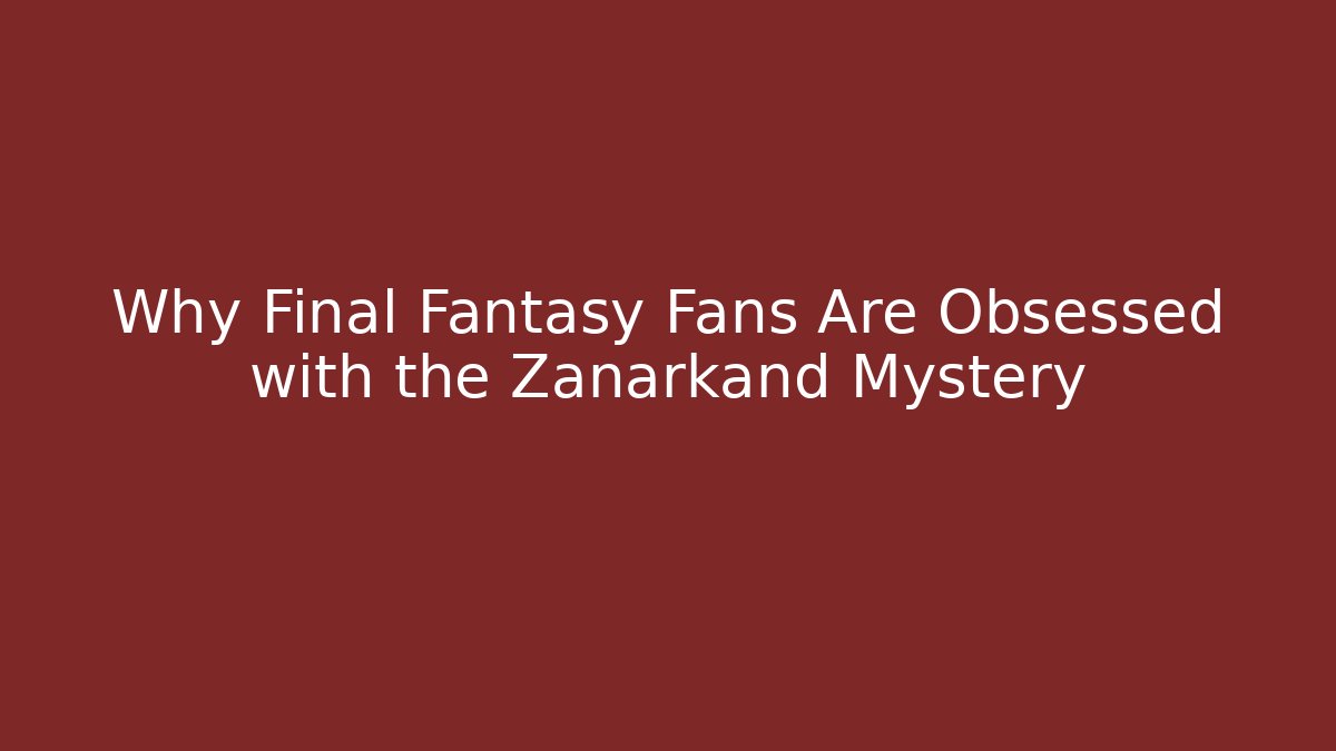 Why Final Fantasy Fans Are Obsessed with the Zanarkand Mystery