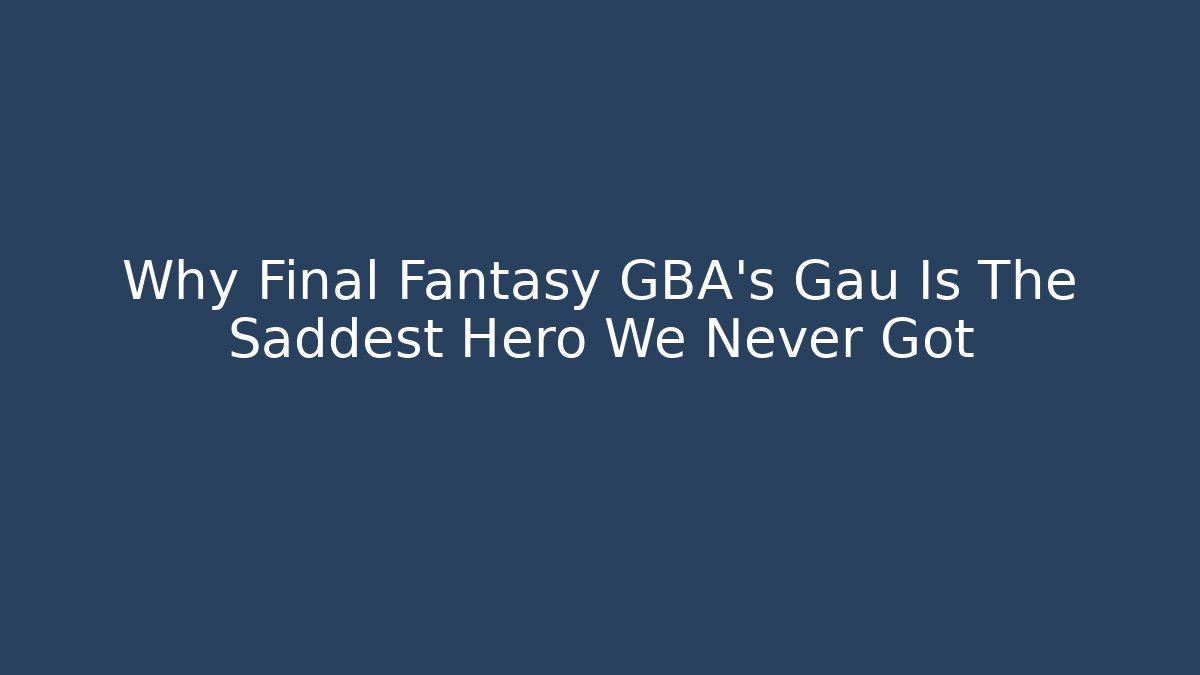 Why Final Fantasy GBA's Gau Is The Saddest Hero We Never Got