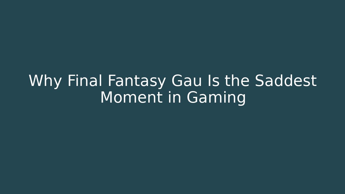 Why Final Fantasy Gau Is the Saddest Moment in Gaming