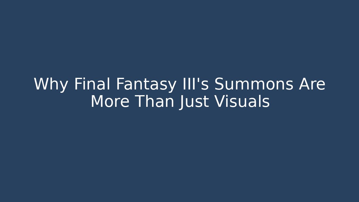 Why Final Fantasy III's Summons Are More Than Just Visuals
