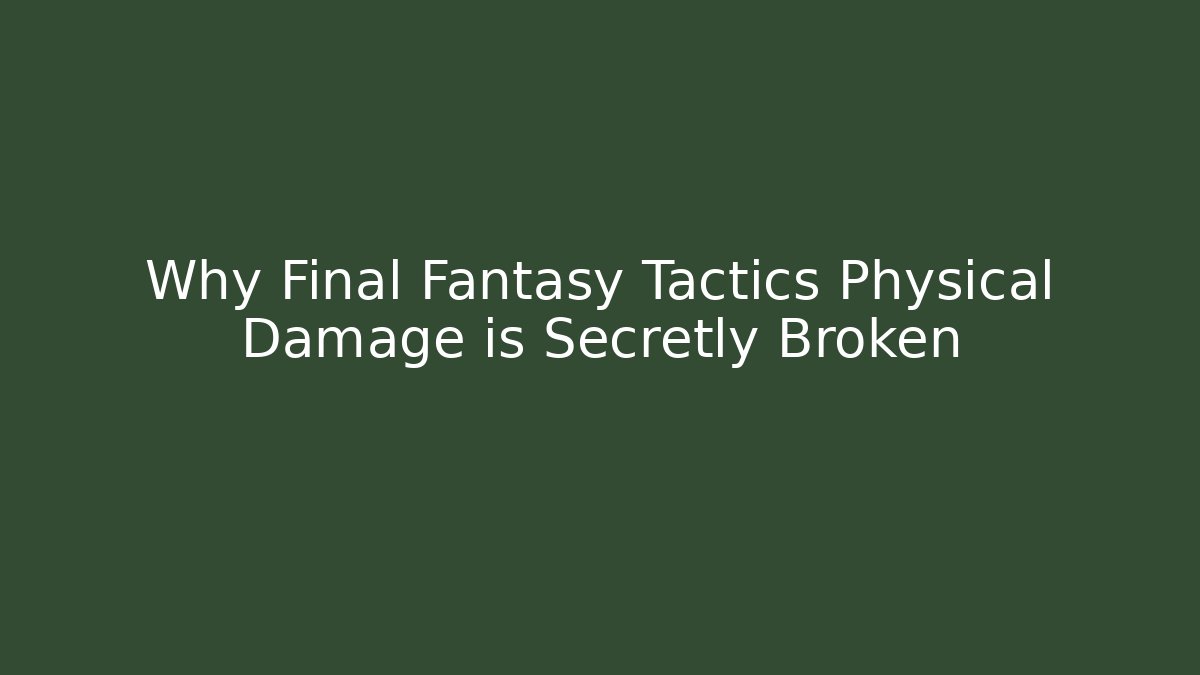 Why Final Fantasy Tactics Physical Damage is Secretly Broken