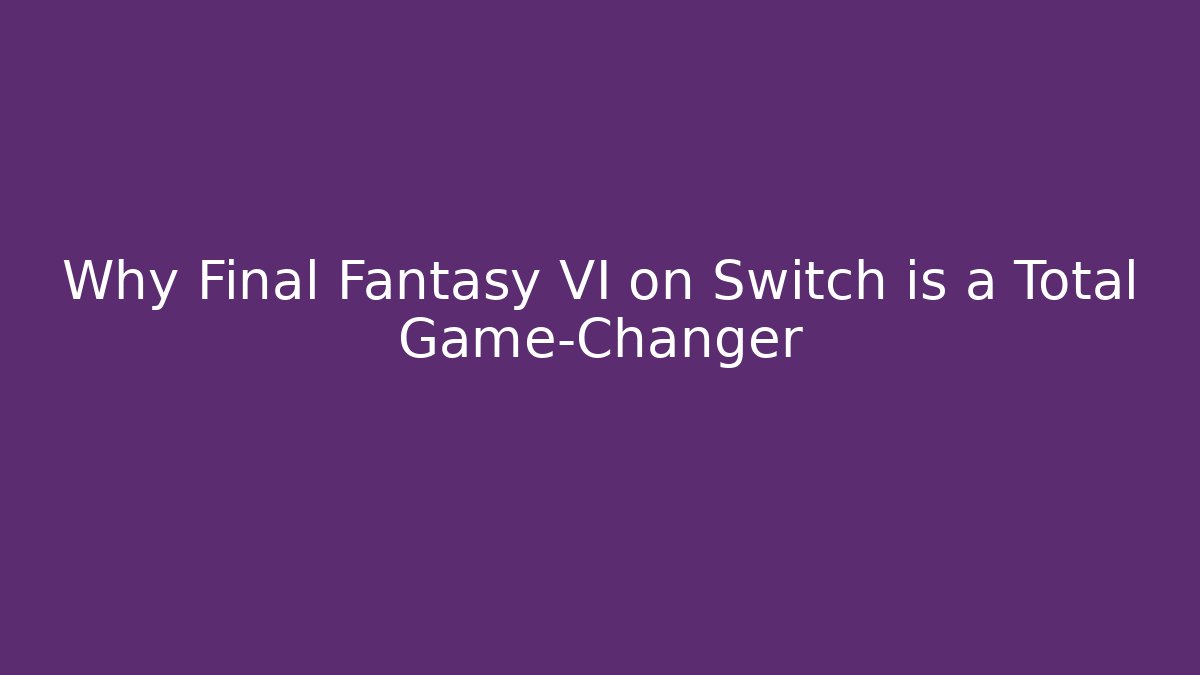 Why Final Fantasy VI on Switch is a Total Game-Changer