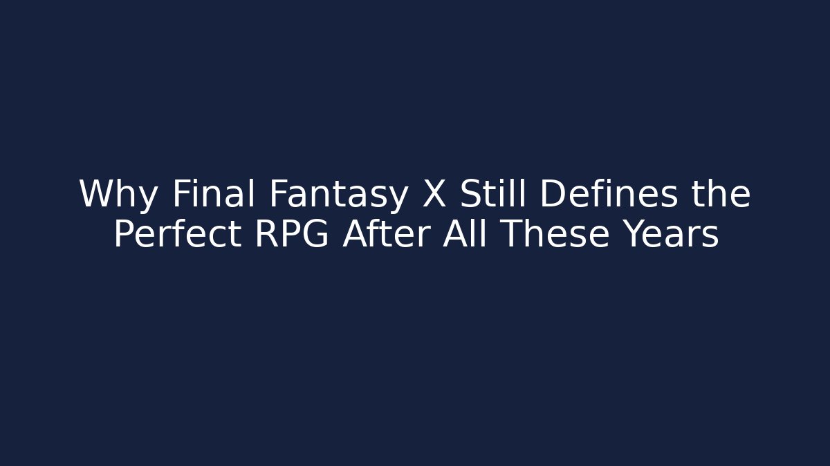 Why Final Fantasy X Still Defines the Perfect RPG After All These Years