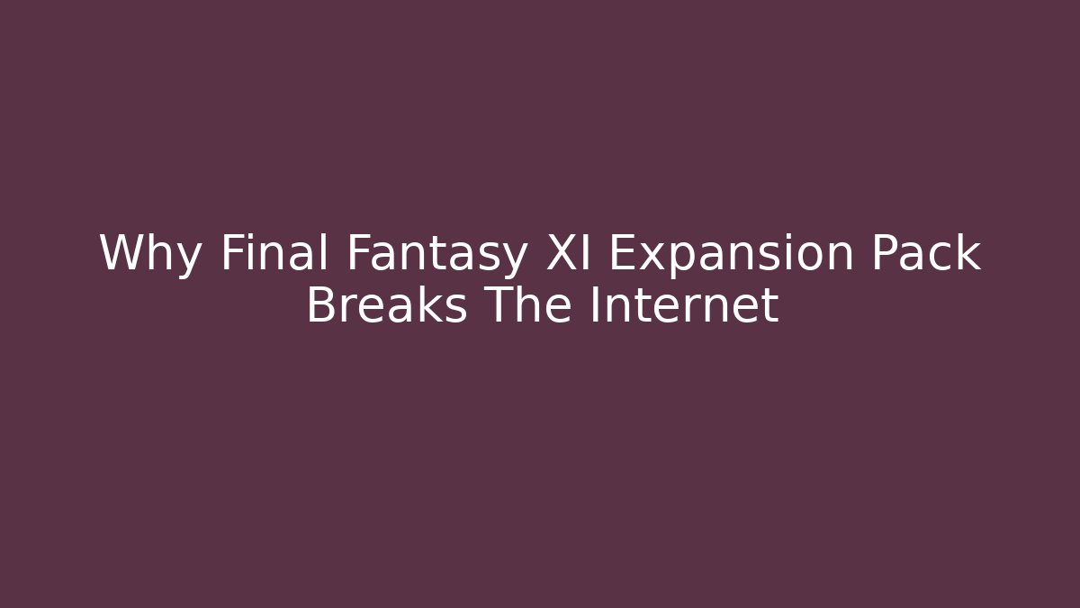 Why Final Fantasy XI Expansion Pack Breaks The Internet - Create More Assets