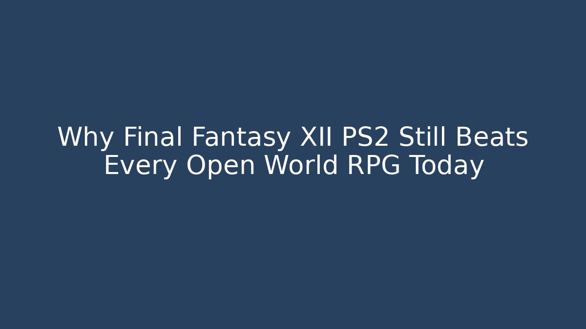 Why Final Fantasy XII PS2 Still Beats Every Open World RPG Today