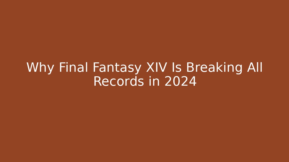 Why Final Fantasy XIV Is Breaking All Records in 2024