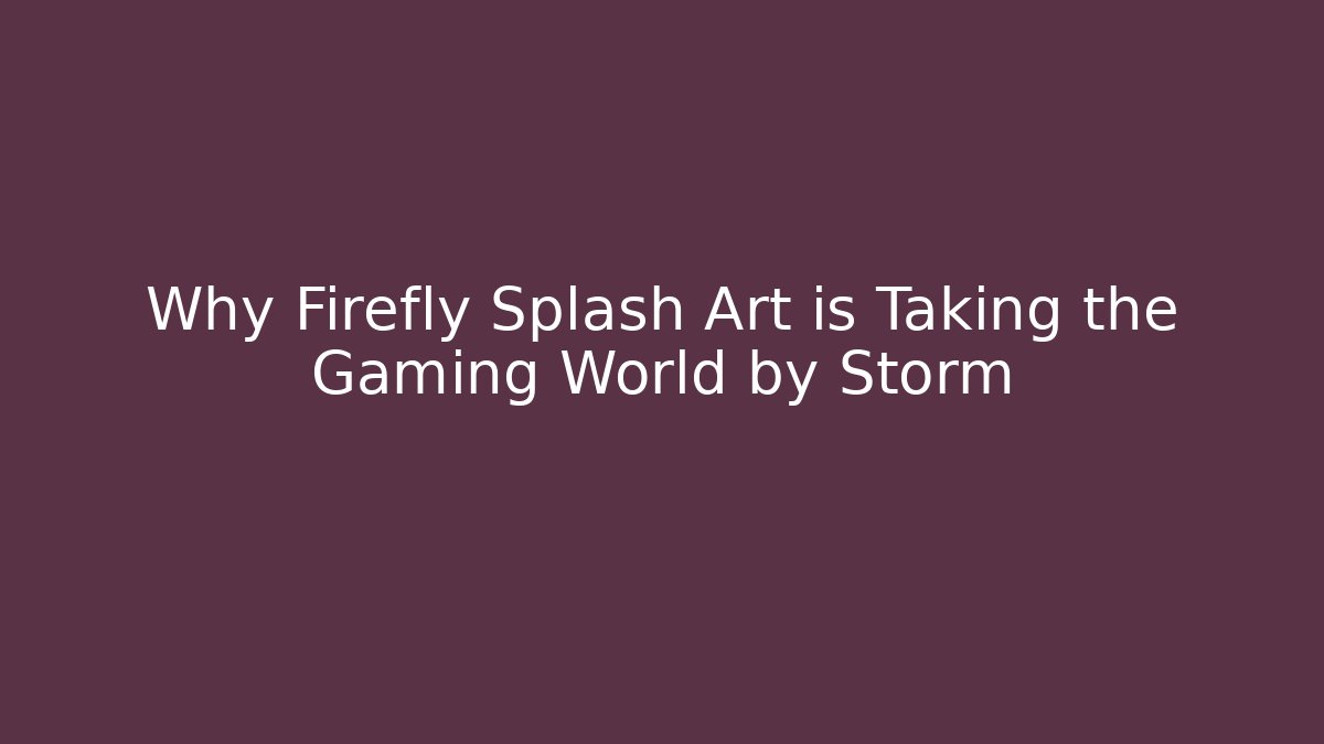 Why Firefly Splash Art is Taking the Gaming World by Storm
