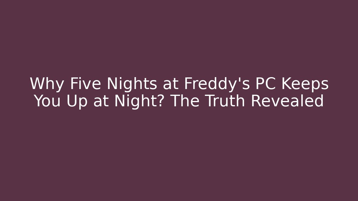 Why Five Nights at Freddy's PC Keeps You Up at Night? The Truth Revealed