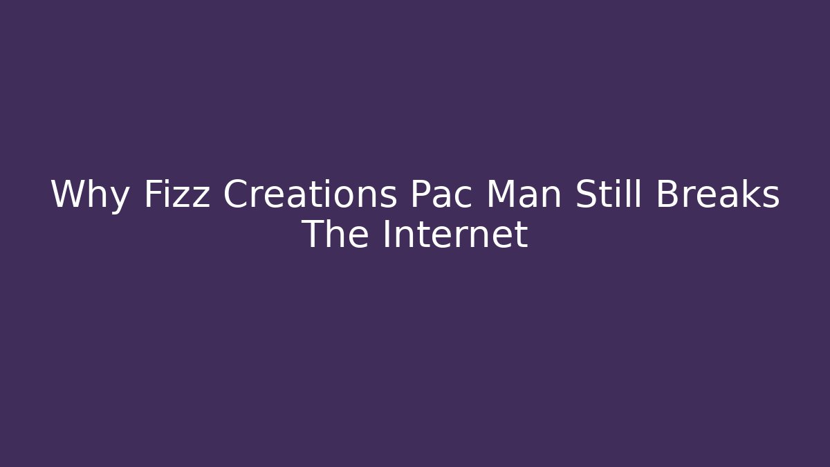 Why Fizz Creations Pac Man Still Breaks The Internet