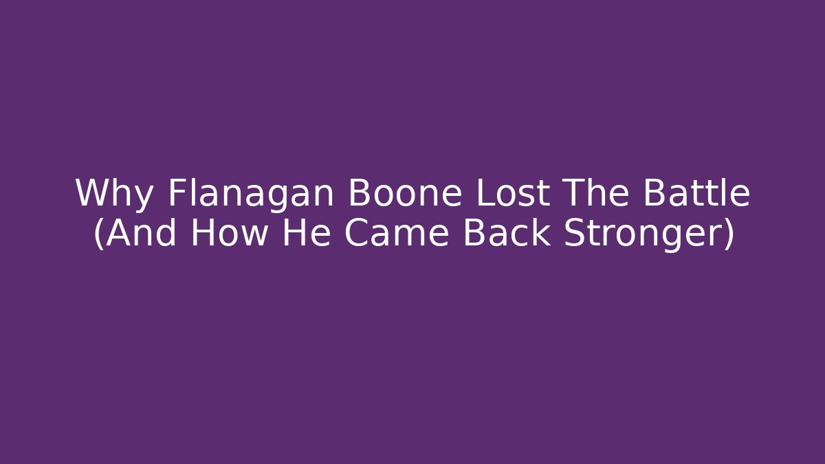 Why Flanagan Boone Lost The Battle (And How He Came Back Stronger)