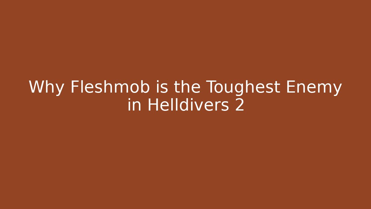 Why Fleshmob is the Toughest Enemy in Helldivers 2