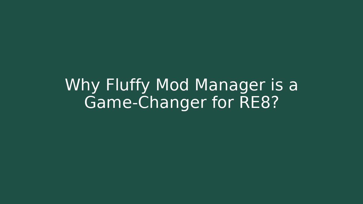 Why Fluffy Mod Manager is a Game-Changer for RE8?