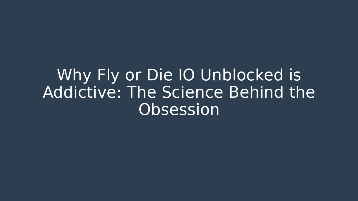 Why Fly or Die IO Unblocked is Addictive: The Science Behind the Obsession