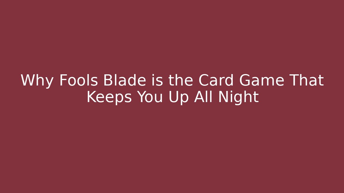 Why Fools Blade is the Card Game That Keeps You Up All Night