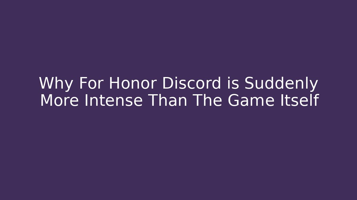 Why For Honor Discord is Suddenly More Intense Than The Game Itself