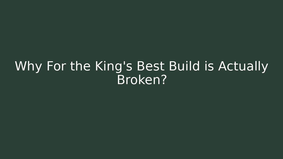 Why For the King's Best Build is Actually Broken?