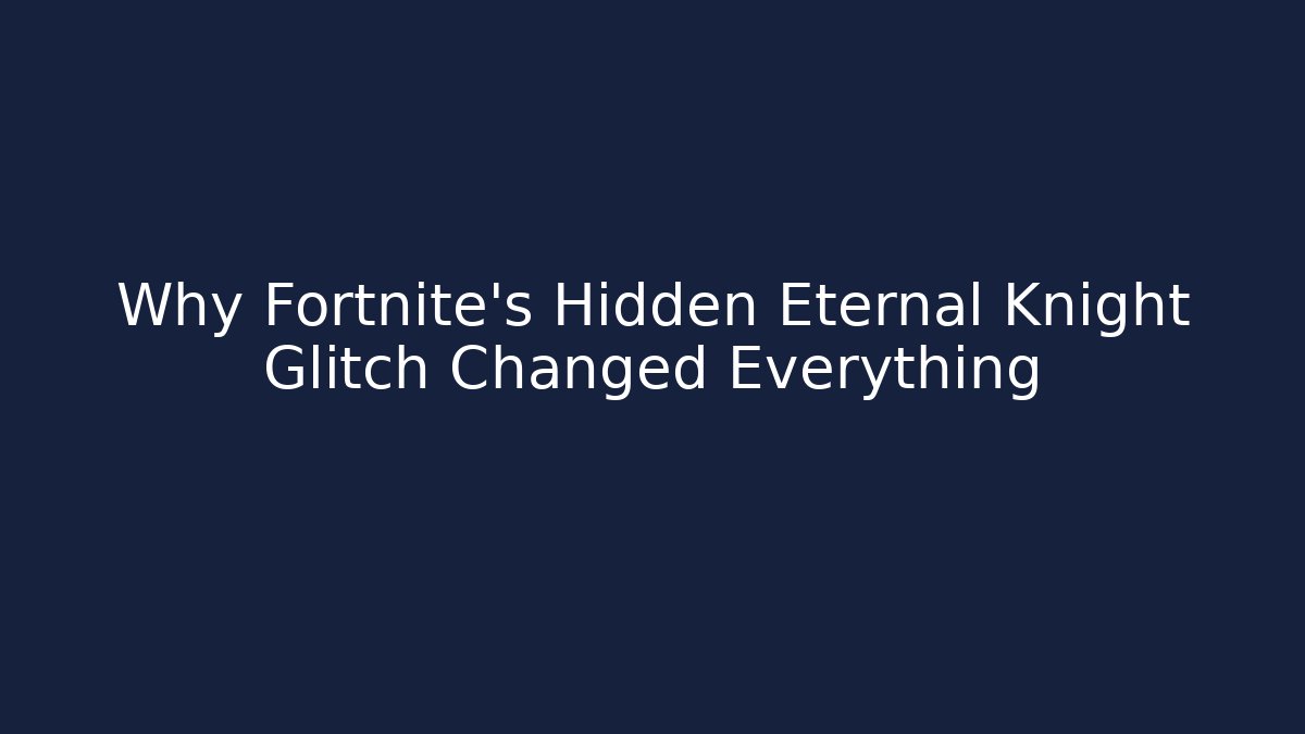 Why Fortnite's Hidden Eternal Knight Glitch Changed Everything