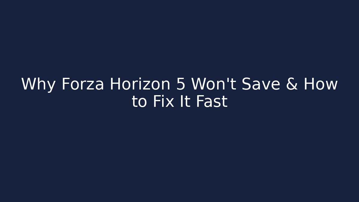 Why Forza Horizon 5 Won't Save & How to Fix It Fast