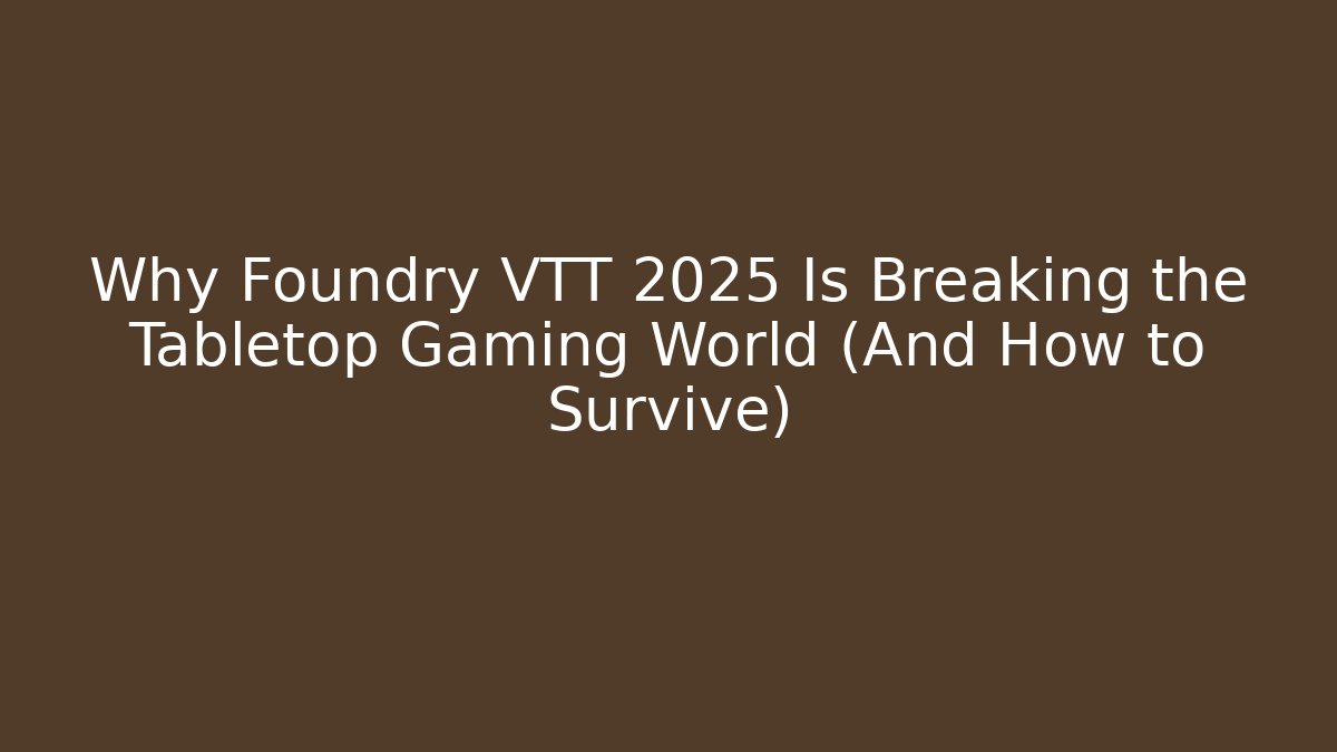 Why Foundry VTT 2025 Is Breaking the Tabletop Gaming World (And How to Survive)
