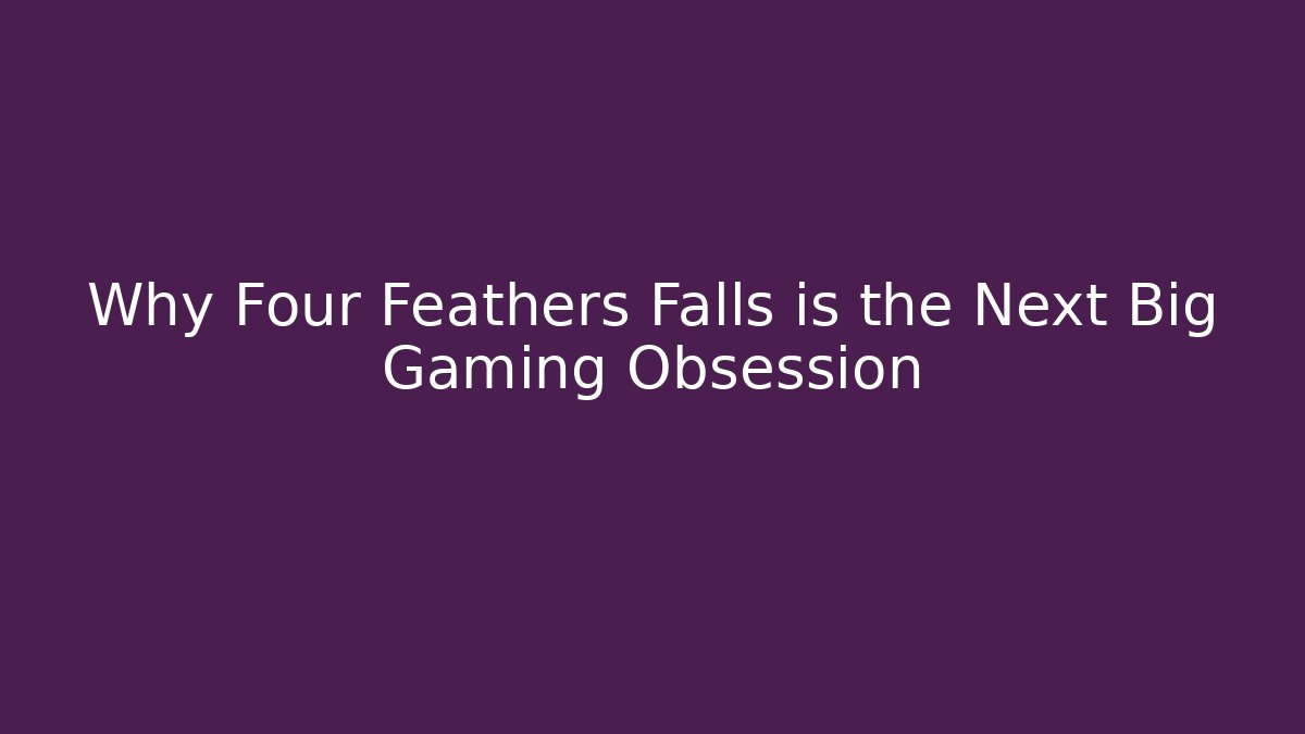 Why Four Feathers Falls is the Next Big Gaming Obsession