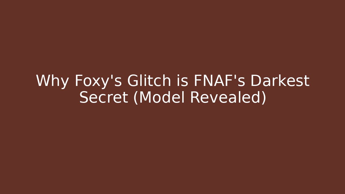 Why Foxy's Glitch is FNAF's Darkest Secret (Model Revealed)