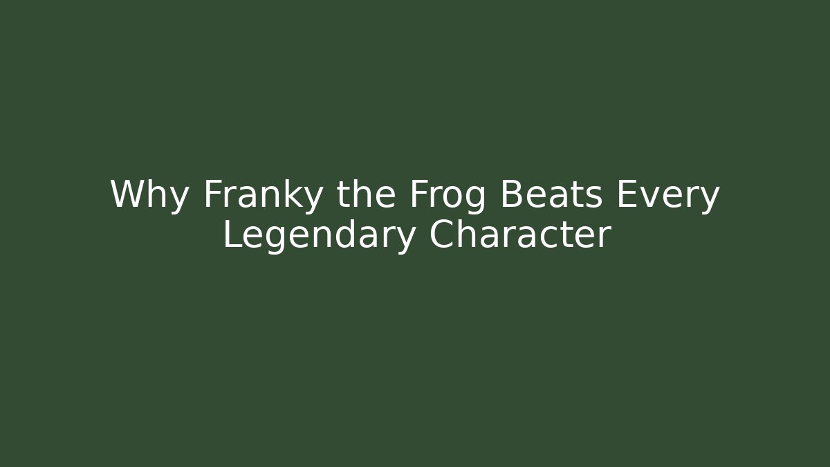 Why Franky the Frog Beats Every Legendary Character