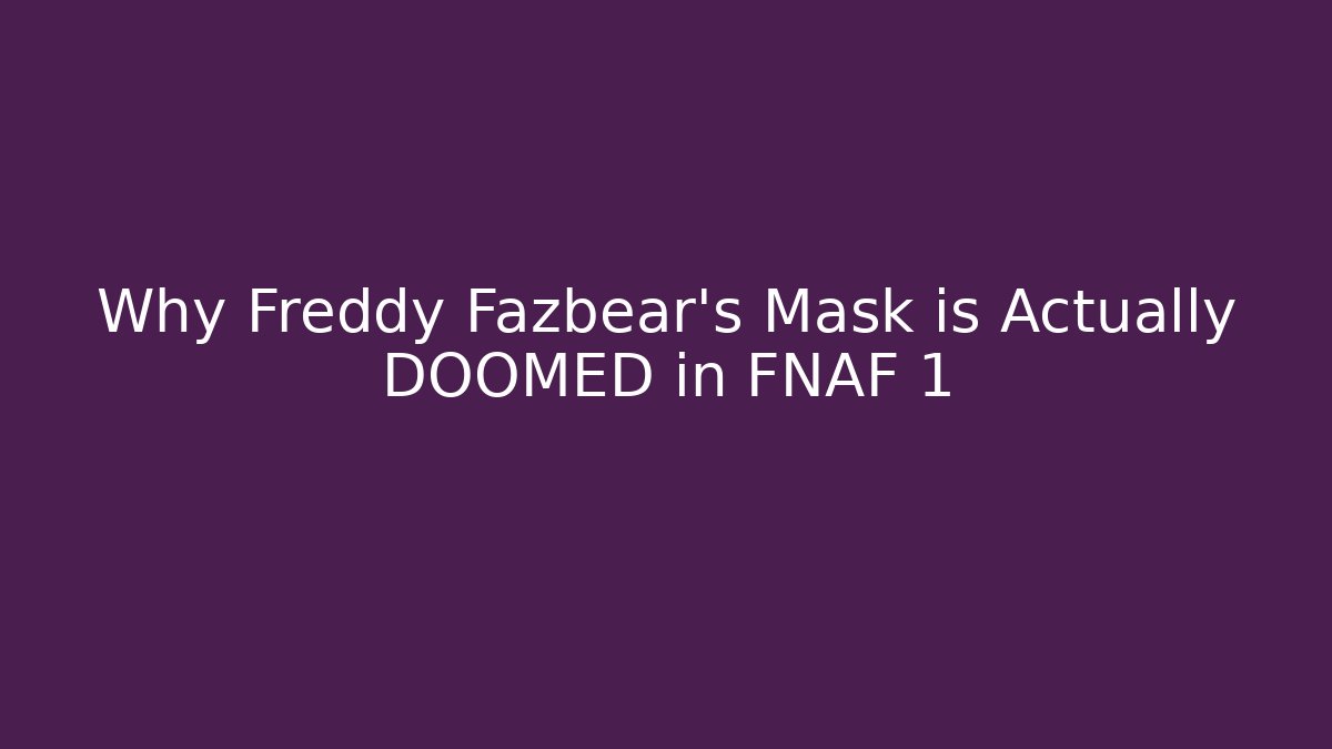 Why Freddy Fazbear's Mask is Actually DOOMED in FNAF 1