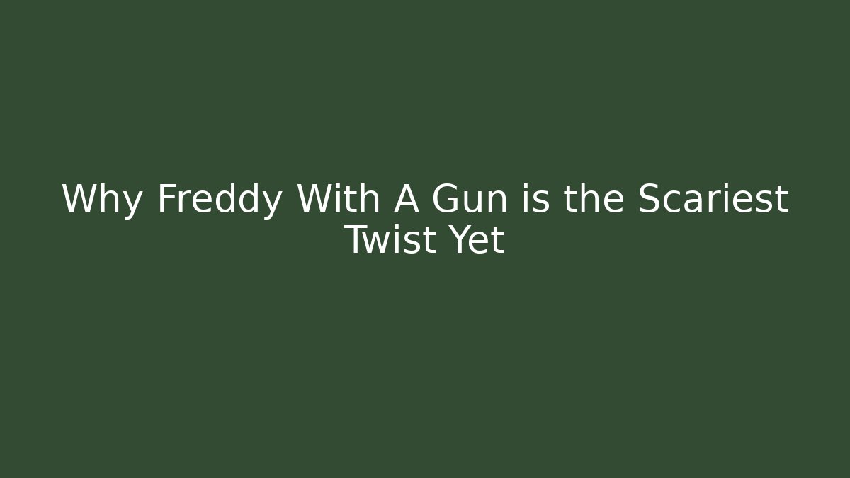 Why Freddy With A Gun is the Scariest Twist Yet