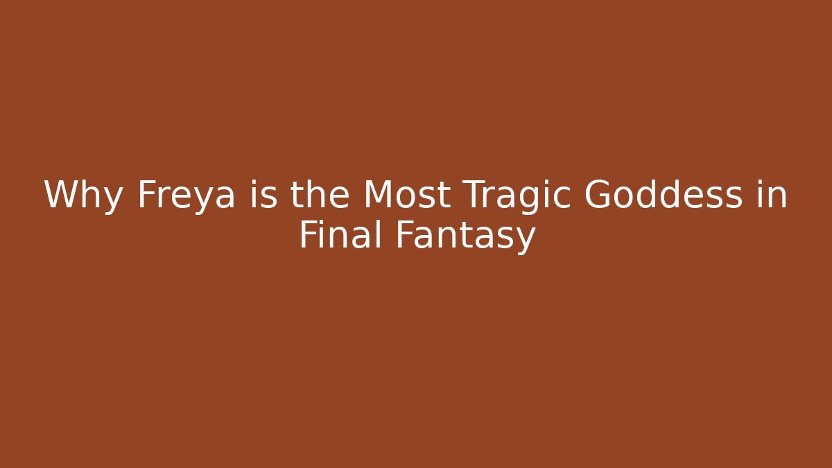 Why Freya is the Most Tragic Goddess in Final Fantasy