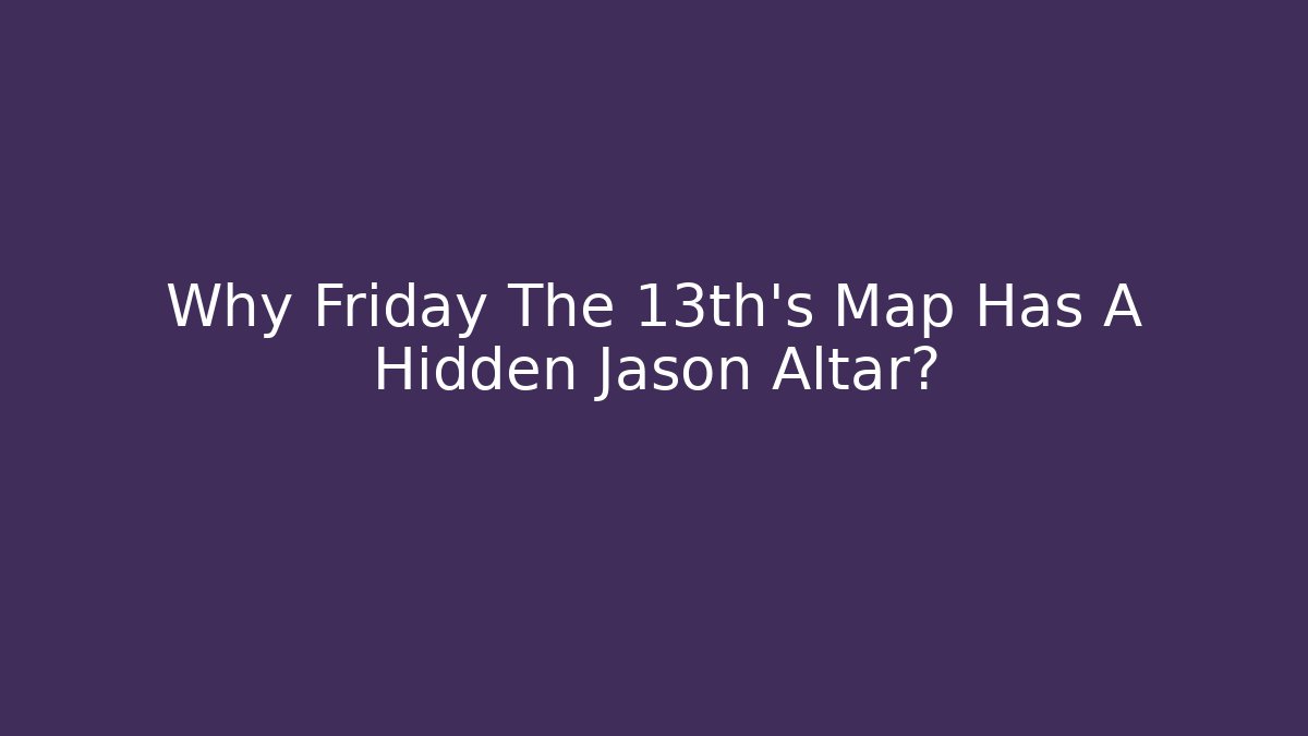 Why Friday The 13th’s Map Has A Hidden Jason Altar?