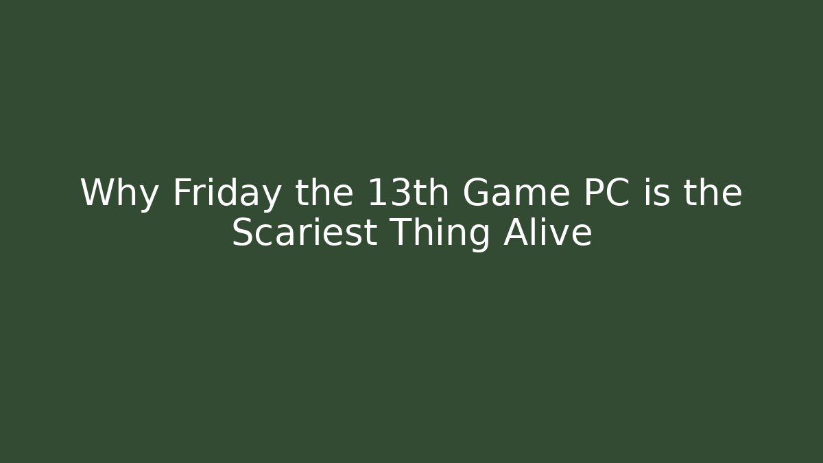 Why Friday the 13th Game PC is the Scariest Thing Alive