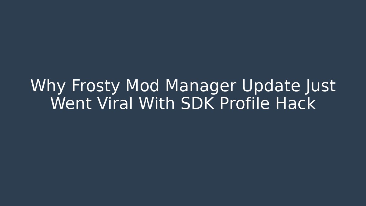 Why Frosty Mod Manager Update Just Went Viral With SDK Profile Hack