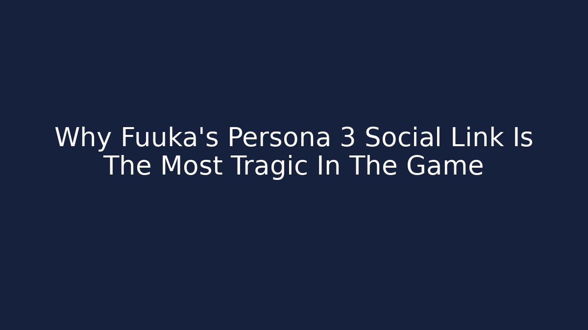 Why Fuuka's Persona 3 Social Link Is The Most Tragic In The Game