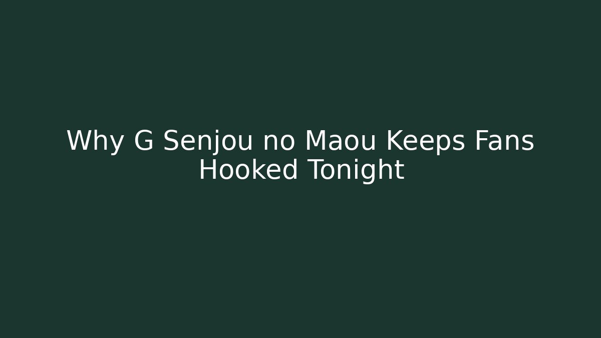 Why G Senjou no Maou Keeps Fans Hooked Tonight