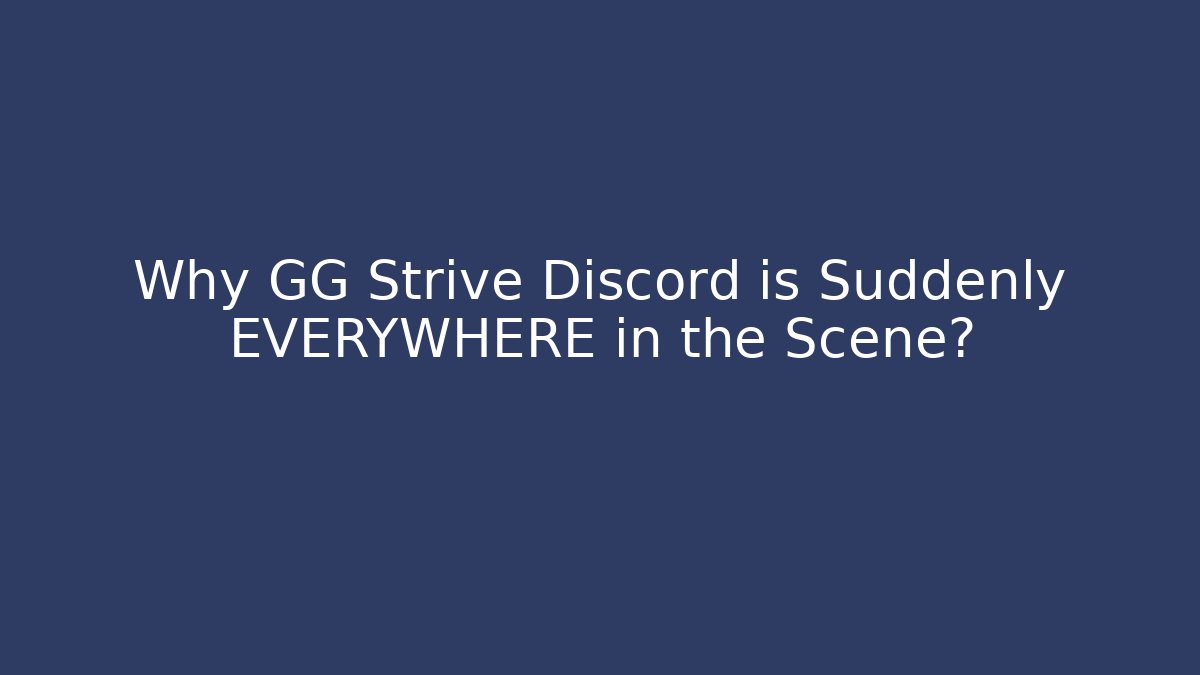 Why GG Strive Discord is Suddenly EVERYWHERE in the Scene?
