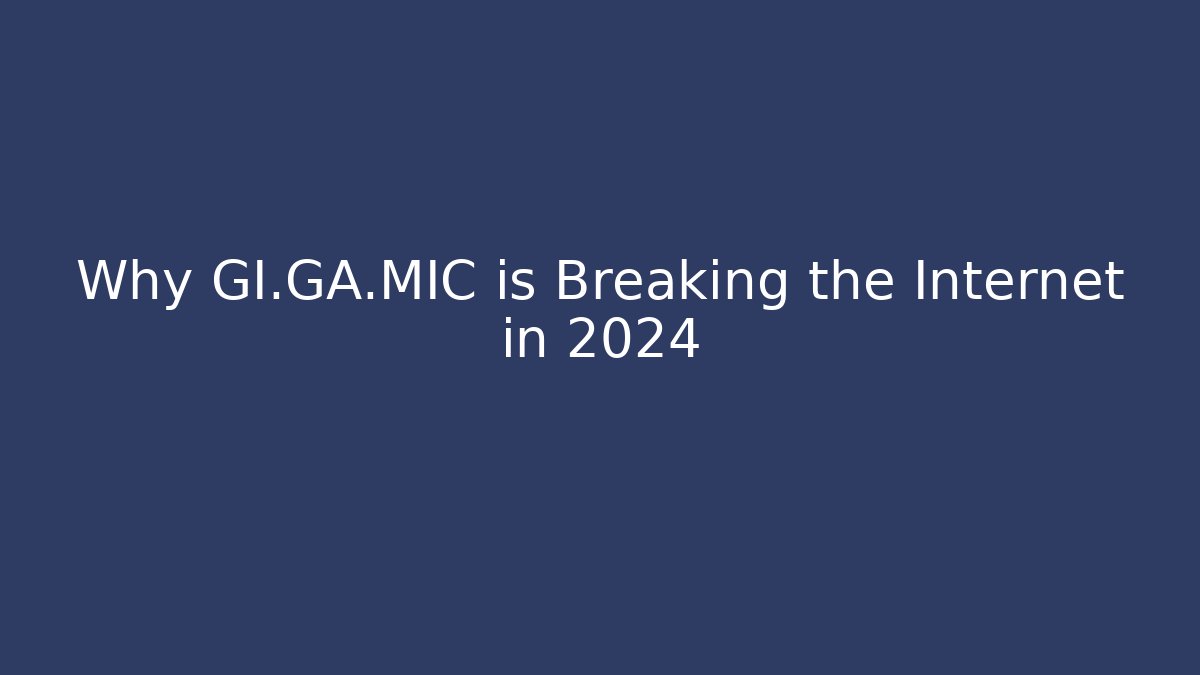 Why GI.GA.MIC is Breaking the Internet in 2024 - Create More Assets