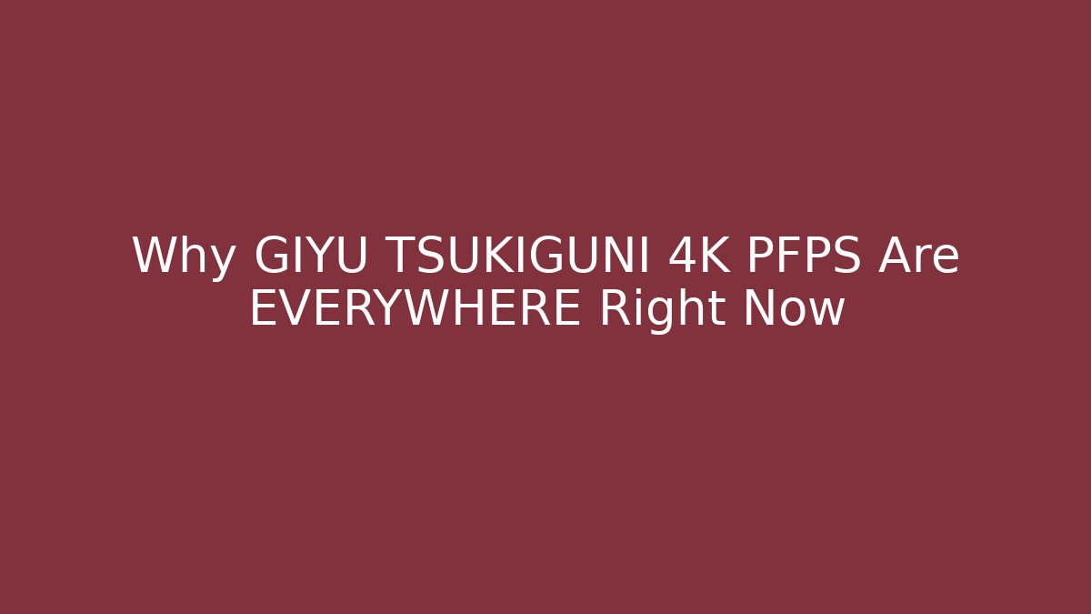 Why GIYU TSUKIGUNI 4K PFPS Are EVERYWHERE Right Now