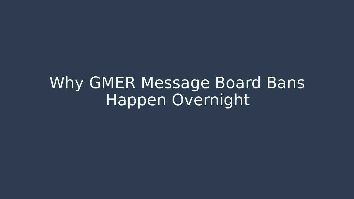 Why GMER Message Board Bans Happen Overnight
