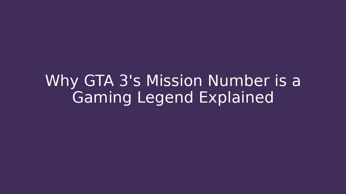 Why GTA 3's Mission Number is a Gaming Legend Explained